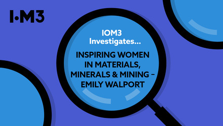 IOM3 Investigates - Inspiring women in materials, minerals & mining – Emily Walport2[91].jpg