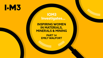 IOM3 Investigates - Inspiring women in materials, minerals & mining – Emily Walport 1200 x 800.jpg